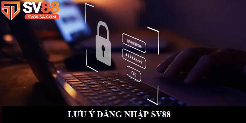 Lưu ý nên nhớ khi đăng nhập tài khoản tại SV88