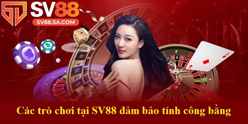 Các trò chơi tại SV88 luôn đảm bảo tính công bằng
