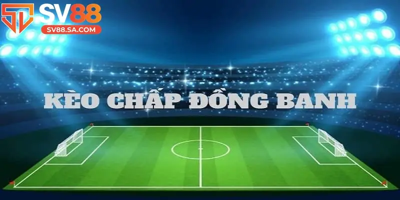 Cách đọc hiểu kèo đồng banh chi tiết