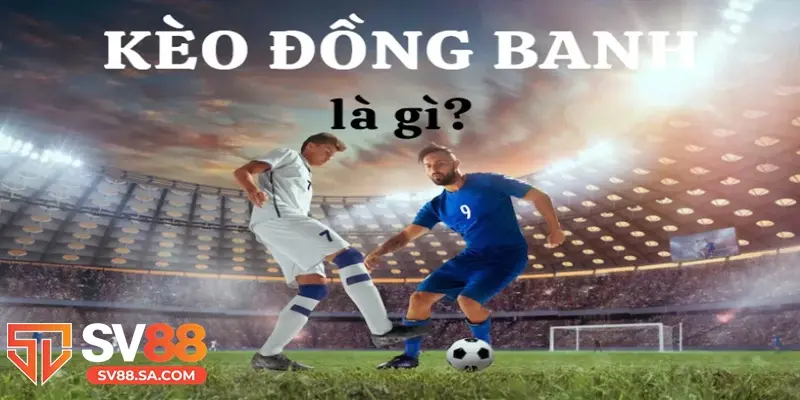 Giải đáp thắc mắc kèo đồng banh là gì?